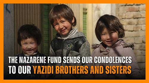 The Nazarene Fund Sends Our Condolences To Our Yazidi Brothers And Sisters